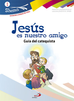 JESÚS ES NUESTRO AMIGO. SHEMA 1 (GUÍA DEL CATEQUISTA). INICIACIÓN CRISTIANA DE NIÑOS